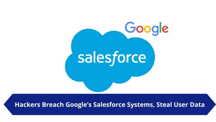 Hackers Breach Google’s Salesforce Systems, Steal User Data Hackers Breach Google’s Salesforce Systems, Steal User Data
